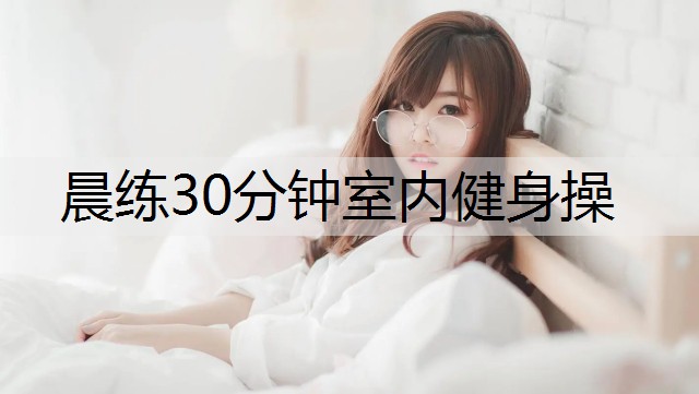 晨练30分钟室内健身操