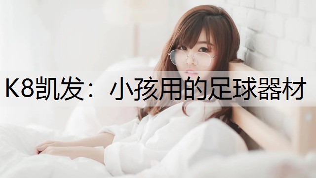 K8凯发：小孩用的足球器材