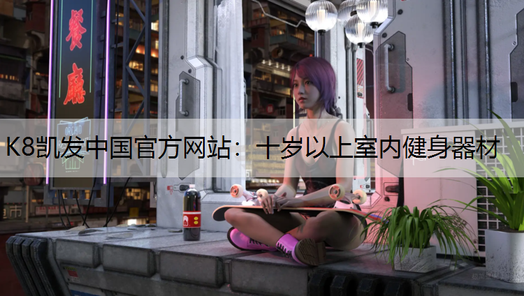 K8凯发中国官方网站：十岁以上室内健身器材