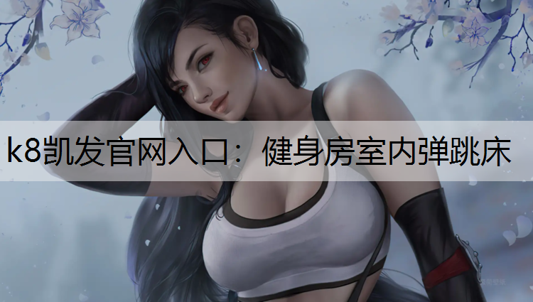 k8凯发官网入口：健身房室内弹跳床