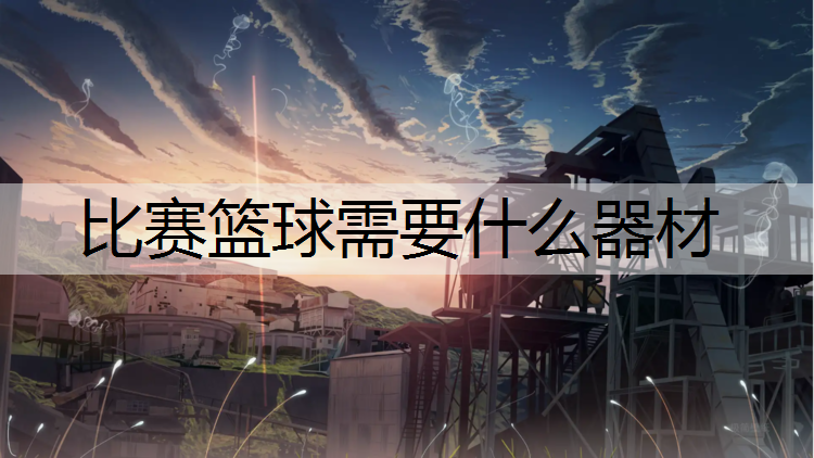 比赛篮球需要什么器材